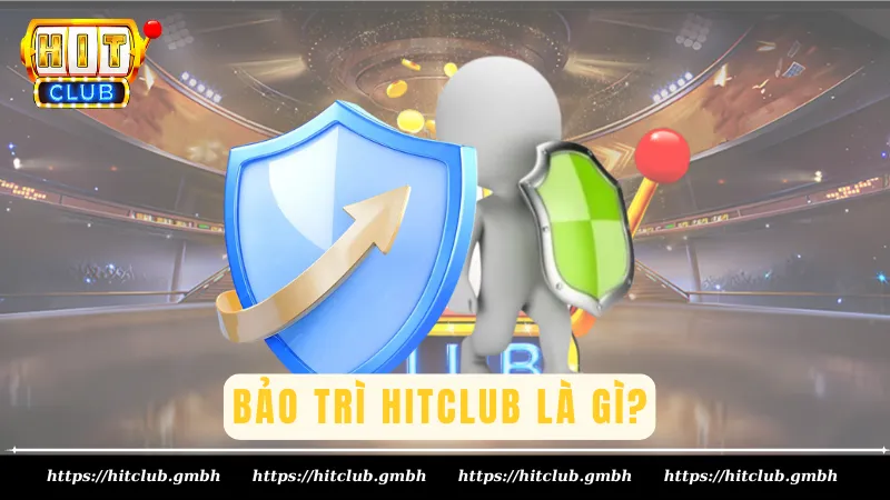 Bảo trì Hitclub là gì?