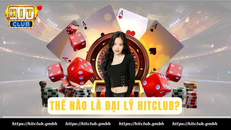 Thế nào là đại lý Hitclub?