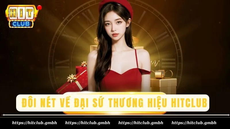 Đôi nét về đại sứ thương hiệu Hitclub