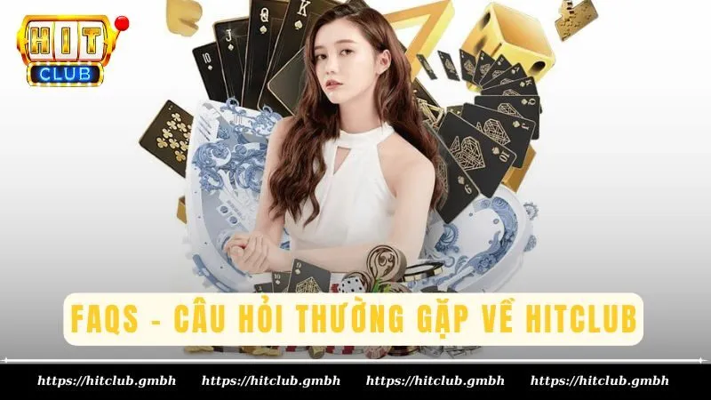 FAQs - Câu hỏi thường gặp về sân chơi Hitclub