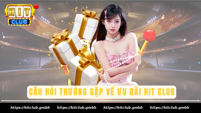 Câu hỏi thường gặp về ưu đãi Hit Club