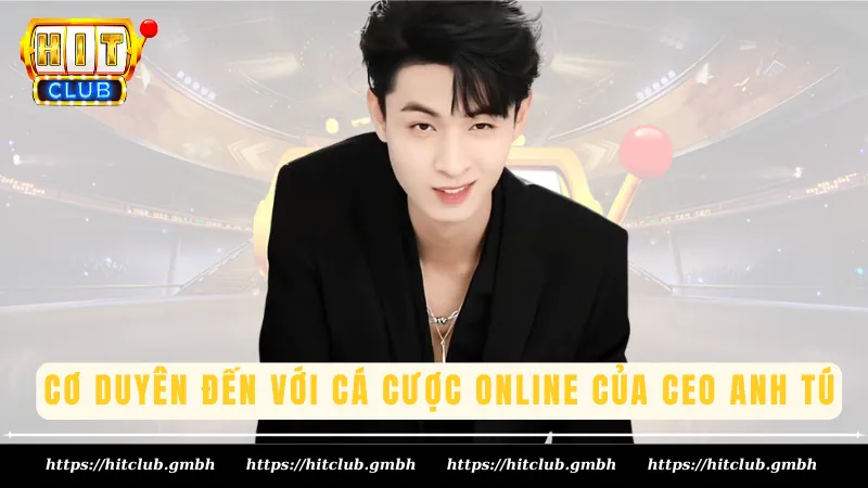 Cơ duyên đến với cá cược online của CEO Anh Tú