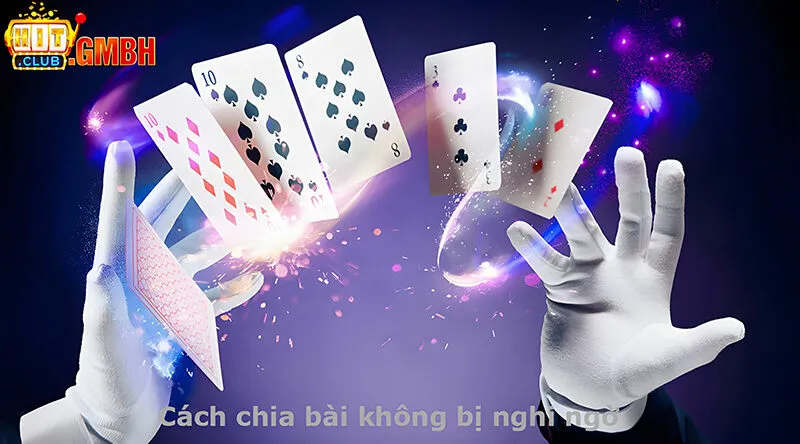 Cách chia bài không bị nghi ngờ